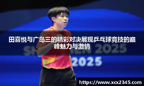 田喜悦与广岛三的精彩对决展现乒乓球竞技的巅峰魅力与激情